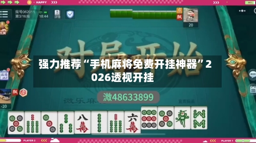 强力推荐“手机麻将免费开挂神器”2026透视开挂-第1张图片