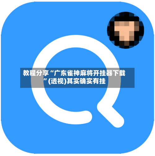 教程分享“广东雀神麻将开挂器下载”(透视)其实确实有挂-第1张图片