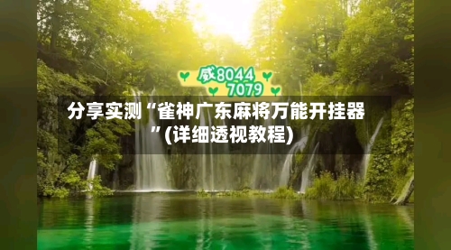 分享实测“雀神广东麻将万能开挂器	”(详细透视教程)-第1张图片