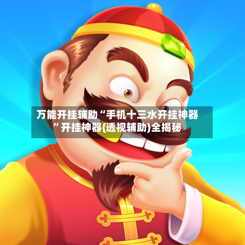 万能开挂辅助“手机十三水开挂神器”开挂神器{透视辅助}全揭秘-第1张图片