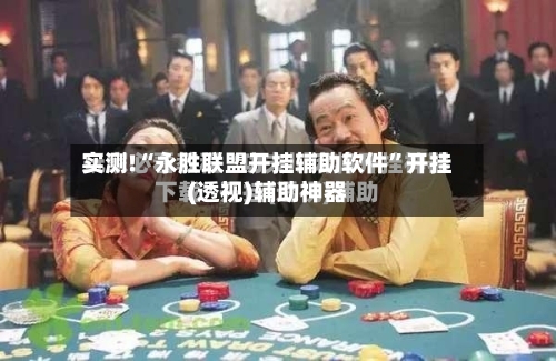 实测!“永胜联盟开挂辅助软件	”开挂(透视)辅助神器-第1张图片