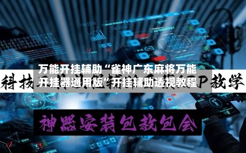 万能开挂辅助“雀神广东麻将万能开挂器通用版”开挂辅助透视教程-第1张图片