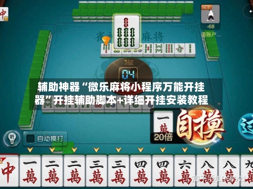 辅助神器“微乐麻将小程序万能开挂器	”开挂辅助脚本+详细开挂安装教程-第1张图片