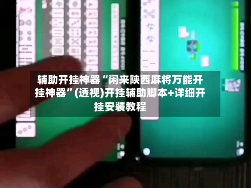 辅助开挂神器“闲来陕西麻将万能开挂神器”(透视)开挂辅助脚本+详细开挂安装教程-第1张图片