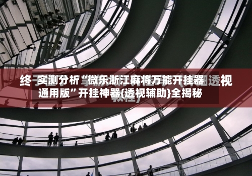 实测分析“微乐浙江麻将万能开挂器通用版”开挂神器{透视辅助}全揭秘-第1张图片
