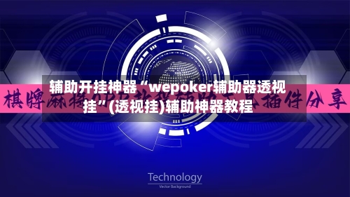 辅助开挂神器“wepoker辅助器透视挂”(透视挂)辅助神器教程-第1张图片