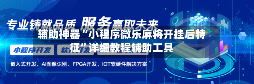 辅助神器“小程序微乐麻将开挂后特征”详细教程辅助工具-第1张图片