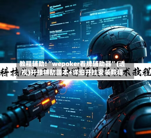 教程辅助!“wepoker看牌辅助器	”(透视)开挂辅助脚本+详细开挂安装教程-第1张图片