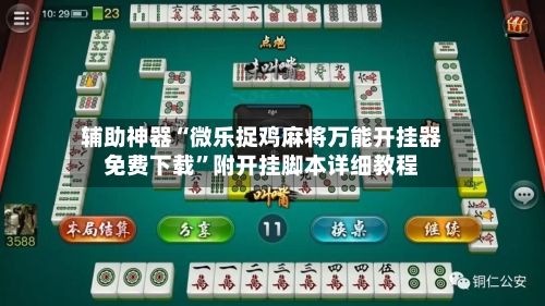 辅助神器“微乐捉鸡麻将万能开挂器免费下载	”附开挂脚本详细教程-第1张图片
