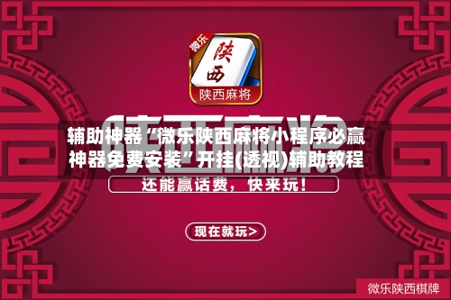 辅助神器“微乐陕西麻将小程序必赢神器免费安装”开挂(透视)辅助教程-第1张图片
