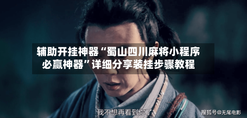 辅助开挂神器“蜀山四川麻将小程序必赢神器”详细分享装挂步骤教程-第1张图片