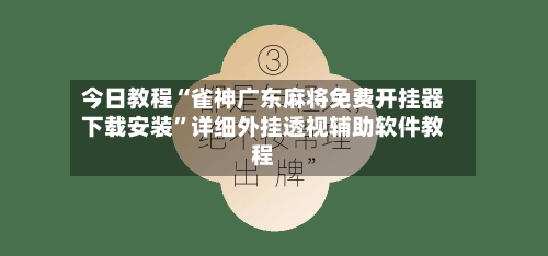 今日教程“雀神广东麻将免费开挂器下载安装	”详细外挂透视辅助软件教程-第1张图片