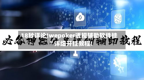 18秒详论!wepoker透视辅助软件挂”详细开挂教程!-第1张图片