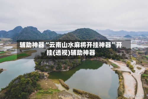辅助神器“云南山水麻将开挂神器”开挂(透视)辅助神器-第1张图片