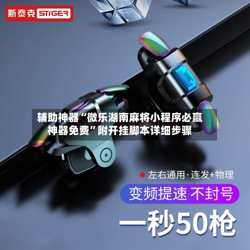 辅助神器“微乐湖南麻将小程序必赢神器免费	”附开挂脚本详细步骤-第1张图片