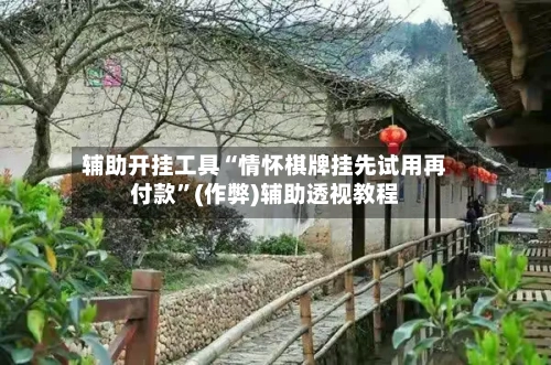 辅助开挂工具“情怀棋牌挂先试用再付款	”(作弊)辅助透视教程-第1张图片