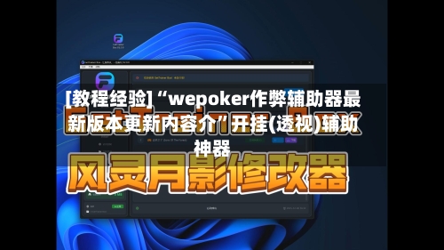 [教程经验]“wepoker作弊辅助器最新版本更新内容介”开挂(透视)辅助神器-第1张图片