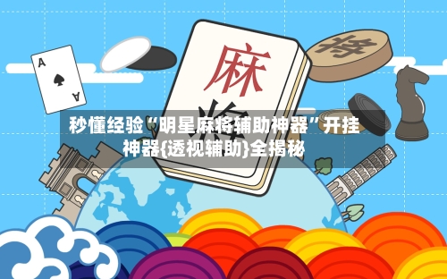 秒懂经验“明星麻将辅助神器	”开挂神器{透视辅助}全揭秘-第1张图片