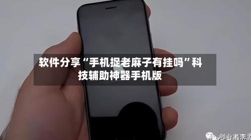软件分享“手机捉老麻子有挂吗	”科技辅助神器手机版-第1张图片