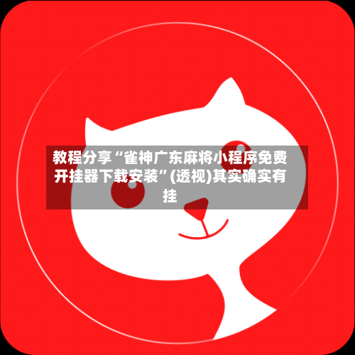教程分享“雀神广东麻将小程序免费开挂器下载安装”(透视)其实确实有挂-第1张图片