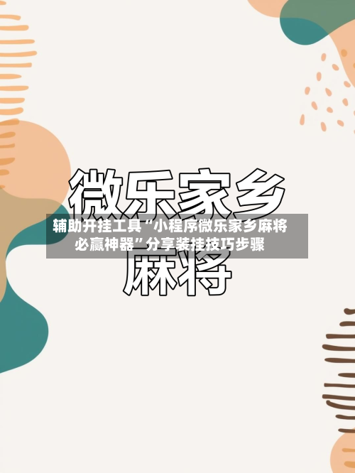 辅助开挂工具“小程序微乐家乡麻将必赢神器	”分享装挂技巧步骤-第1张图片