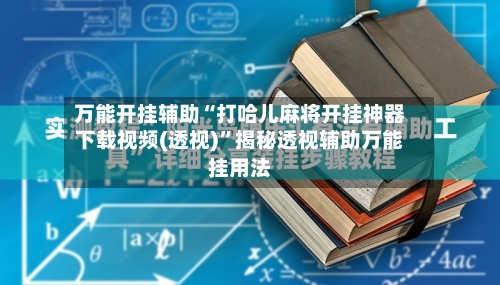 万能开挂辅助“打哈儿麻将开挂神器下载视频(透视)”揭秘透视辅助万能挂用法-第1张图片