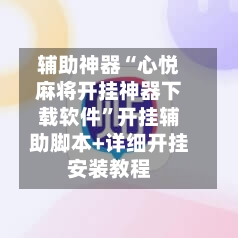 辅助神器“心悦麻将开挂神器下载软件”开挂辅助脚本+详细开挂安装教程-第1张图片