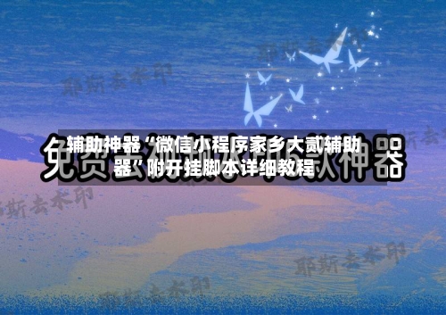 辅助神器“微信小程序家乡大贰辅助器”附开挂脚本详细教程-第1张图片
