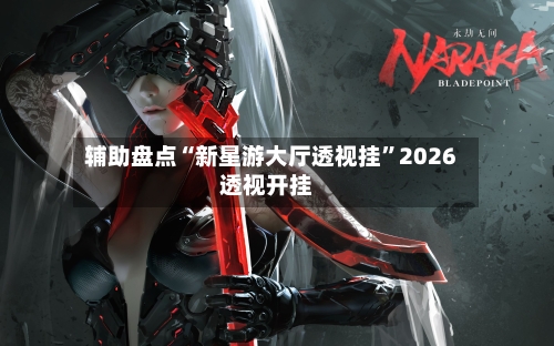 辅助盘点“新星游大厅透视挂”2026透视开挂-第1张图片