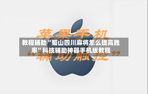 教程辅助“蜀山四川麻将怎么提高胜率	”科技辅助神器手机版教程-第1张图片
