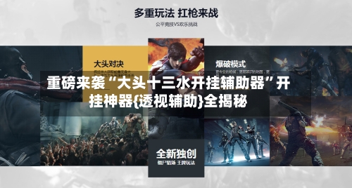 重磅来袭“大头十三水开挂辅助器”开挂神器{透视辅助}全揭秘-第1张图片