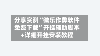 分享实测“微乐作弊软件免费下载”开挂辅助脚本+详细开挂安装教程-第1张图片