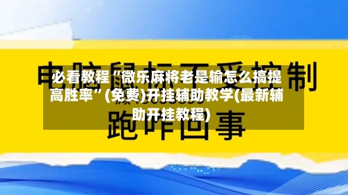 必看教程“微乐麻将老是输怎么搞提高胜率”(免费)开挂辅助教学(最新辅助开挂教程)-第1张图片