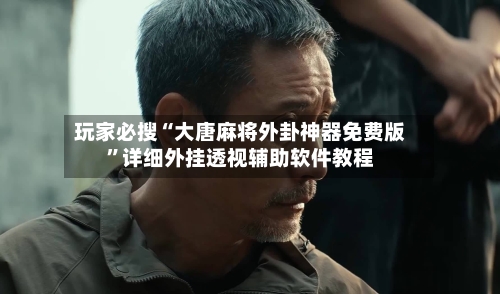 玩家必搜“大唐麻将外卦神器免费版	”详细外挂透视辅助软件教程-第1张图片
