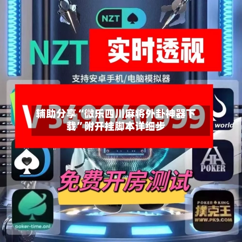 辅助分享“微乐四川麻将外卦神器下载”附开挂脚本详细步-第1张图片