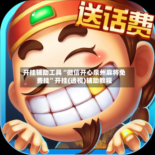 开挂辅助工具“微信开心泉州麻将免费挂	”开挂(透视)辅助教程-第1张图片
