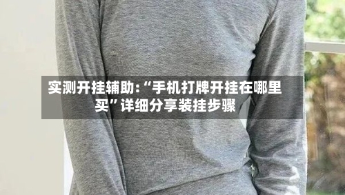 实测开挂辅助:“手机打牌开挂在哪里买”详细分享装挂步骤-第1张图片