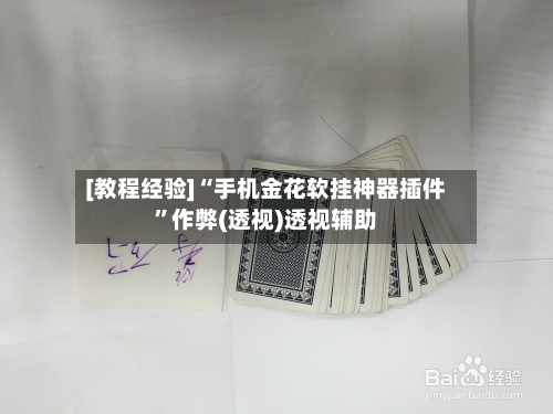 [教程经验]“手机金花软挂神器插件”作弊(透视)透视辅助-第1张图片