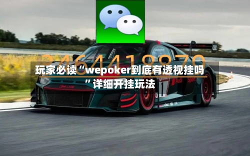 玩家必读“wepoker到底有透视挂吗”详细开挂玩法-第1张图片