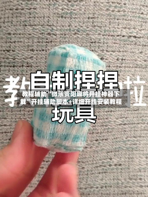 教程辅助“微乐贵阳麻将开挂神器下载	”开挂辅助脚本+详细开挂安装教程-第1张图片
