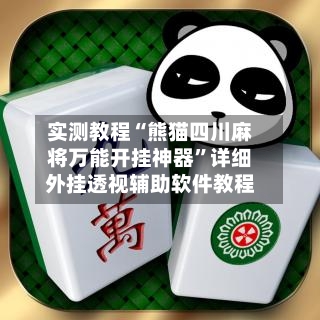 实测教程“熊猫四川麻将万能开挂神器”详细外挂透视辅助软件教程-第1张图片