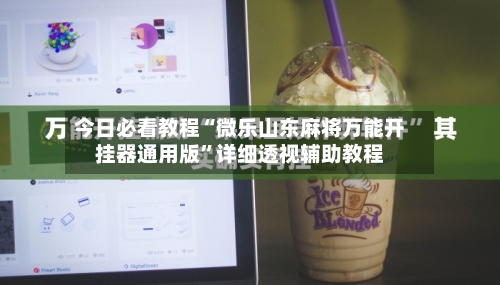 今日必看教程“微乐山东麻将万能开挂器通用版	”详细透视辅助教程-第1张图片