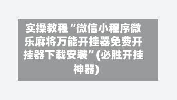 实操教程“微信小程序微乐麻将万能开挂器免费开挂器下载安装”(必胜开挂神器)-第1张图片