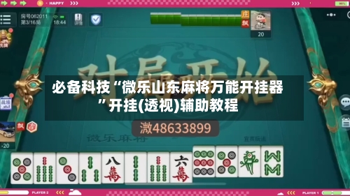 必备科技“微乐山东麻将万能开挂器”开挂(透视)辅助教程-第1张图片