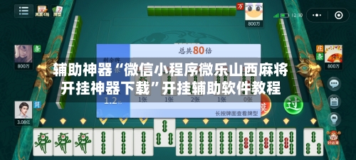 辅助神器“微信小程序微乐山西麻将开挂神器下载”开挂辅助软件教程-第1张图片