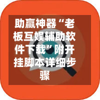 助赢神器“老板互娱辅助软件下载	”附开挂脚本详细步骤-第1张图片