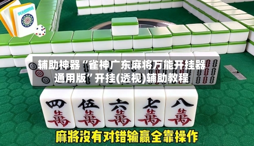 辅助神器“雀神广东麻将万能开挂器通用版	”开挂(透视)辅助教程-第1张图片