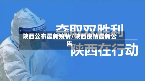 陕西公布最新疫情/陕西疫情最新公告-第1张图片