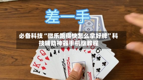 必备科技“微乐跑得快怎么拿好牌	”科技辅助神器手机版教程-第1张图片
