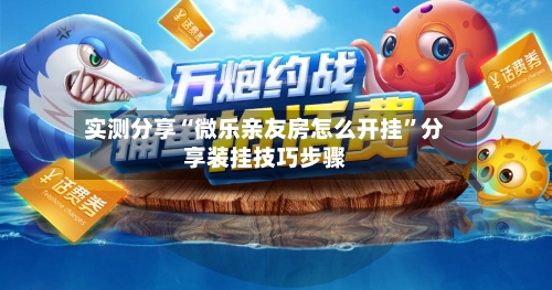 实测分享“微乐亲友房怎么开挂”分享装挂技巧步骤-第1张图片